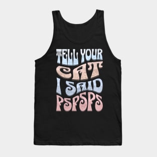 Tell Your Cat I Said PsPsPs Tank Top